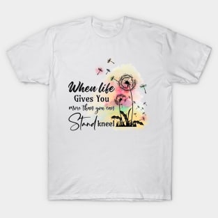 When life gives you more than you can stand kneel T-Shirt